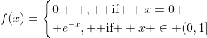 f(x)=\begin{cases}0 \, , \text{ if } x=0 \\ e^{-x}, \text{ if } x \in (0,1]\end{cases}