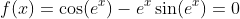 f(x)=\cos(e^x)-e^x\sin(e^x)=0