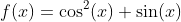 f(x)=\cos^2(x)+\sin(x)