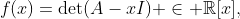 f(x)=\det(A-xI) \in \mathbb{R}[x],