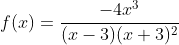 f(x)=\dfrac{-4x^3}{(x-3)(x+3)^2}