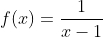 f(x)=\dfrac{1}{x-1}