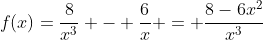f(x)=\dfrac8{x^3} - \dfrac6x = \dfrac{8-6x^2}{x^3}
