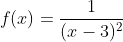 f(x)=\displaystyle\frac{1}{(x-3)^2}