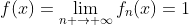 f(x)=\displaystyle\lim_{n \to \infty}f_n(x)=1