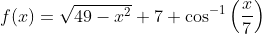 f(x)=\displaystyle\sqrt{49-x^2}+7 \cos^{-1}\left(\frac{x}{7}\right)