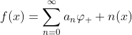 f(x)=\displaystyle\sum_{n=0}^{\infty}a_{n}\varphi_  {n}(x)