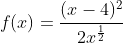 f(x)=\displaystyle{\frac{(x-4)^2}{2x^\frac{1}{2}}}