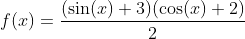 f(x)=\frac{(\sin(x)+3)(\cos(x)+2)}{2}