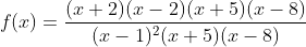 f(x)=\frac{(x+2)(x-2)(x+5)(x-8)}{(x-1)^2(x+5)(x-8)}