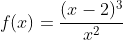 f(x)=\frac{(x-2)^3}{x^2}