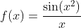 f(x)=\frac{\sin(x^2)}{x}