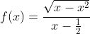 f(x)=\frac{\sqrt{x-x^2}}{x-\frac{1}{2}}