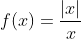 f(x)=\frac{|x|}{x}