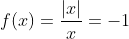 f(x)=\frac{|x|}{x}=-1