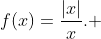 f(x)=\frac{|x|}{x}. 