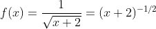 f(x)=\frac{1}{\sqrt{x+2}}=(x+2)^{-1/2}