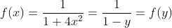 f(x)=\frac{1}{1+4x^2}=\frac{1}{1-y}=f(y)