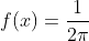 f(x)=\frac{1}{2\pi}