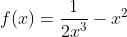 f(x)=\frac{1}{2x^3}-x^2