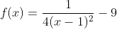 f(x)=\frac{1}{4(x-1)^2}-9