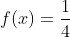 f(x)=\frac{1}{4}