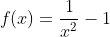 f(x)=\frac{1}{x^2}-1