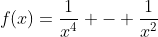 f(x)=\frac{1}{x^4} - \frac{1}{x^2}