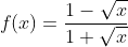 f(x)=\frac{1-\sqrt{x}}{1+\sqrt{x}}