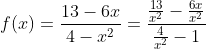 f(x)=\frac{13-6x}{4-x^2}=\frac{\frac{13}{x^2}-\frac{6x}{x^2}}{\frac{4}{x^2}-1}
