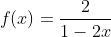 f(x)=\frac{2}{1-2x}