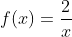 f(x)=\frac{2}{x}