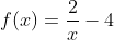 f(x)=\frac{2}{x}-4