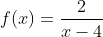 f(x)=\frac{2}{x-4}