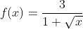f(x)=\frac{3}{1+\sqrt{x}}