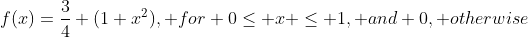 f(x)=\frac{3}{4} (1+x^2), for 0\leq x \leq 1, and 0, otherwise