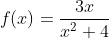 f(x)=\frac{3x}{x^2+4}