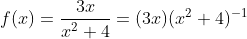 f(x)=\frac{3x}{x^2+4}=(3x)(x^2+4)^{-1}