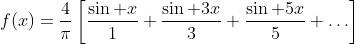 f(x)=\frac{4}{\pi}\left[\frac{\sin x}{1}+\frac{\sin 3x}{3}+\frac{\sin 5x}{5}+\ldots\right]