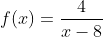 f(x)=\frac{4}{x-8}