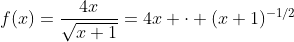 f(x)=\frac{4x}{\sqrt{x+1}}=4x \cdot (x+1)^{-1/2}