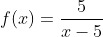f(x)=\frac{5}{x-5}