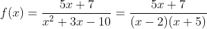 f(x)=\frac{5x+7}{x^2+3x-10}=\frac{5x+7}{(x-2)(x+5)}
