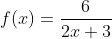 f(x)=\frac{6}{2x+3}