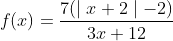 f(x)=\frac{7(\mid{x+2}\mid{-2})}{3x+12}