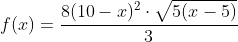 f(x)=\frac{8(10-x)^2\cdot\sqrt{5(x-5)}}{3}