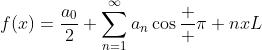 f(x)=\frac{a_0}{2}+\sum_{n=1}^{\infty}a_n\cos\frac  {\pi nx}{L}