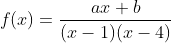 f(x)=\frac{ax+b}{(x-1)(x-4)}