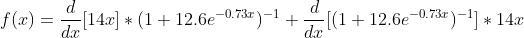 f(x)=\frac{d}{dx}{[14x]}*{(1+12.6e^{-0.73x})^{-1}+\frac{d}{dx}{[(1+12.6e^{-0.73x})^{-1}]*{14x}