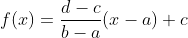 f(x)=\frac{d-c}{b-a}(x-a)+c